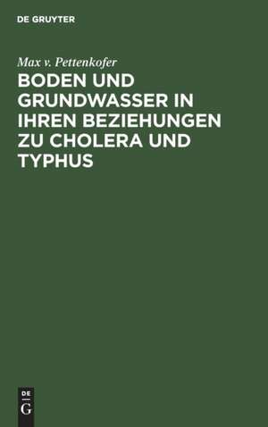 Boden und Grundwasser in ihren Beziehungen zu Cholera und Typhus de Max V. Pettenkofer