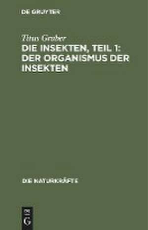 Die Insekten, Teil 1: Der Organismus der Insekten de Titus Graber