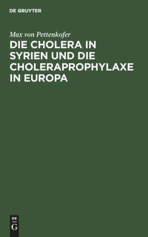 Die Cholera in Syrien und die Choleraprophylaxe in Europa de Max Von Pettenkofer