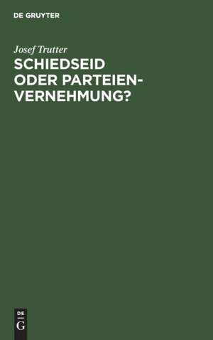 Schiedseid oder Parteienvernehmung? de Josef Trutter