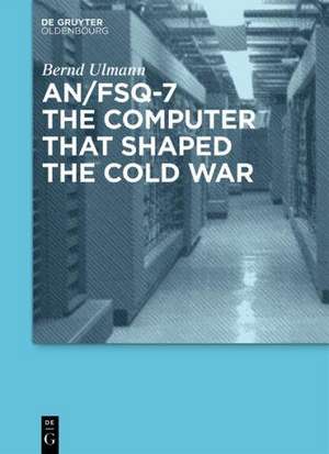 AN/FSQ-7: the computer that shaped the Cold War de Bernd Ulmann