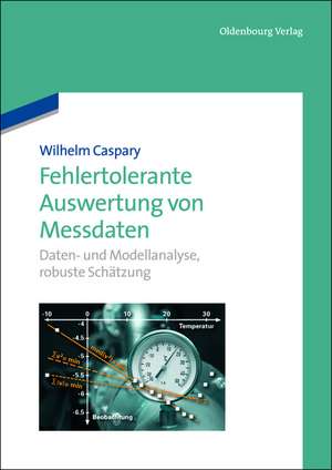 Fehlertolerante Auswertung von Messdaten: Daten- und Modellanalyse, robuste Schätzung de Wilhelm Caspary