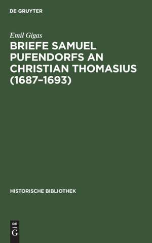 Briefe Samuel Pufendorfs an Christian Thomasius (1687¿1693) de Emil Gigas