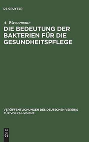 Die Bedeutung der Bakterien für die Gesundheitspflege de A. Wassermann