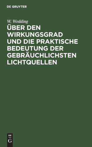 Über den Wirkungsgrad und die praktische Bedeutung der gebräuchlichsten Lichtquellen de W. Wedding