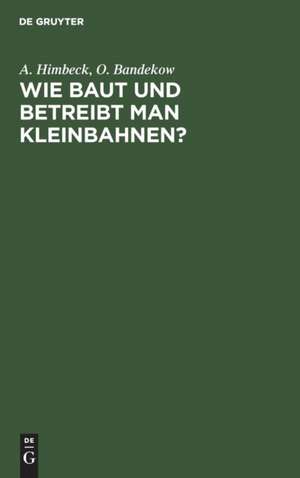 Wie baut und betreibt man Kleinbahnen? de O. Bandekow