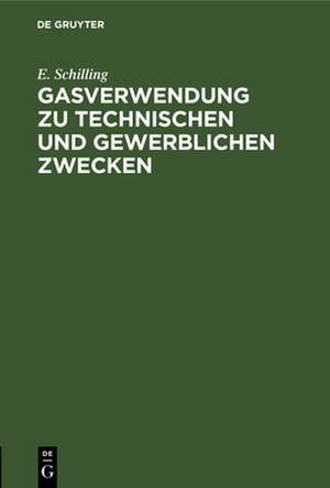 Gasverwendung zu technischen und gewerblichen Zwecken de E. Schilling