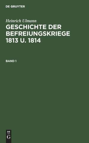 Geschichte der Befreiungskriege 1813 u. 1814 de Heinrich Ulmann