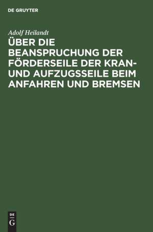 Über die Beanspruchung der Förderseile der Kran- und Aufzugsseile beim Anfahren und Bremsen de Adolf Heilandt