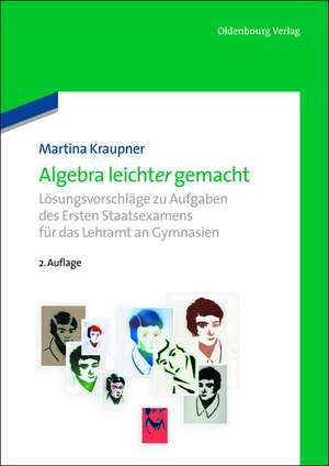 Algebra leicht(er) gemacht: Lösungsvorschläge zu Aufgaben des Ersten Staatsexamens
für das Lehramt an Gymnasien de Martina Kraupner