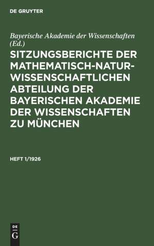 Sitzungsberichte der Mathematisch-Naturwissenschaftlichen Abteilung der Bayerischen Akademie der Wissenschaften zu München. Heft 1/1926 de Bayerische Akademie Der Wissenschaften