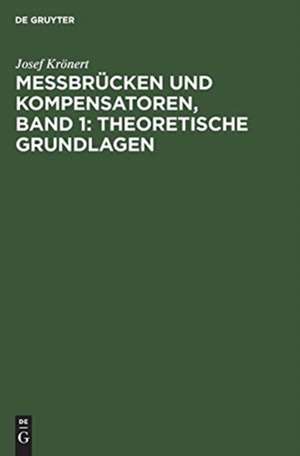 Messbrücken und Kompensatoren, Band 1: Theoretische Grundlagen de Josef Krönert