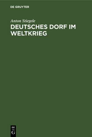 Deutsches Dorf im Weltkrieg de Anton Stiegele