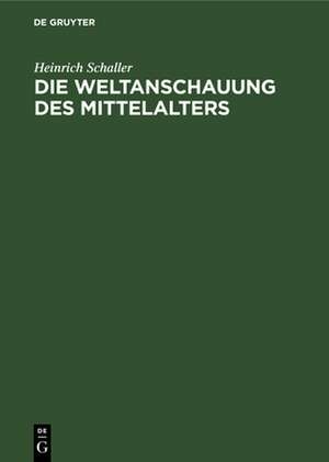 Die Weltanschauung des Mittelalters de Heinrich Schaller