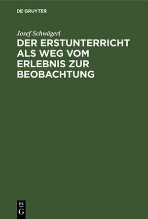 Der Erstunterricht als Weg vom Erlebnis zur Beobachtung de Josef Schwägerl