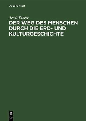 Der Weg des Menschen durch die Erd- und Kulturgeschichte de Arndt Thorer