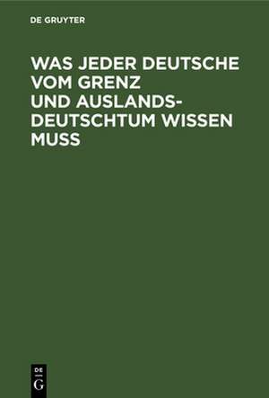 Was jeder Deutsche vom Grenz und Auslandsdeutschtum wissen muß de Degruyter