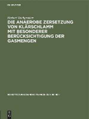 Die anaerobe Zersetzung von Klärschlamm mit besonderer Berücksichtigung der Gasmengen de Herbert Teichgraeber