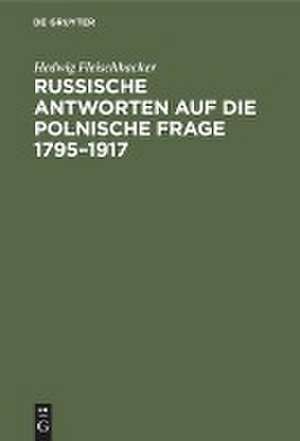 Russische Antworten auf die polnische Frage 1795¿1917 de Hedwig Fleischhacker