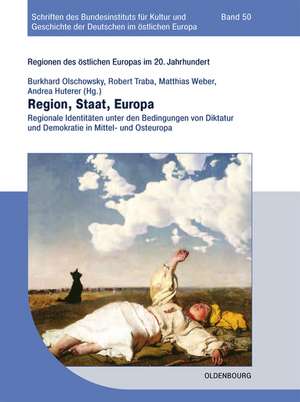 Region, Staat, Europa: Regionale Identitäten unter den Bedingungen von Diktatur und Demokratie in Mittel- und Osteuropa de Burkhard Olschowsky