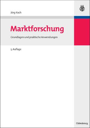 Marktforschung: Grundlagen und praktische Anwendungen de Jörg Koch