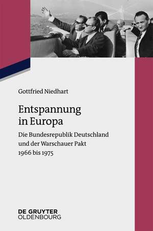 Entspannung in Europa: Die Bundesrepublik Deutschland und der Warschauer Pakt 1966 bis 1975 de Gottfried Niedhart