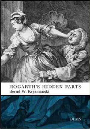 Hogarth's Hidden Parts: Satiric Allusion, Erotic Wit, Blasphemous Bawdiness & Dark Humour in Eighteenth-Century English Art. de Bernd K Krysmanski