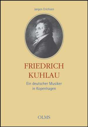 Friedrich Kuhlau - Ein deutscher Musiker in Kopenhagen de Jörgen Erichsen