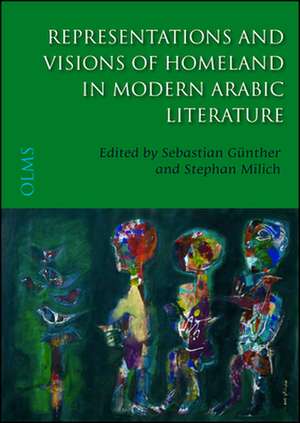 Representations and Visions of Homeland in Modern Arabic Literature de Sebastian Gunther