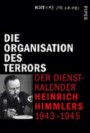 Die Organisation des Terrors - Der Dienstkalender Heinrich Himmlers 1943-1945 de Matthias Uhl