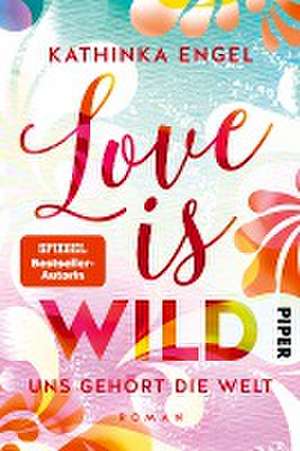 Love is Wild - Uns gehört die Welt de Kathinka Engel