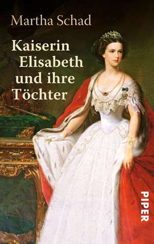 Kaiserin Elisabeth und ihre Töchter de Martha Schad