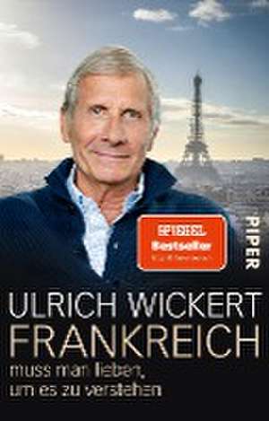 Frankreich muss man lieben, um es zu verstehen de Ulrich Wickert