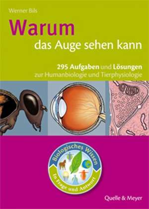 Biologisches Wissen in Frage und Antwort. Warum das Auge sehen kann de Werner Bils