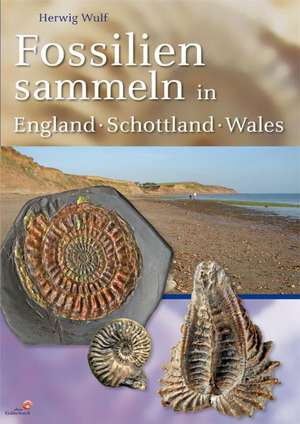 Fossilien sammeln in England - Schottland - Wales de Herwig Wulf