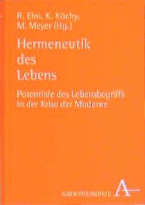 Hermeneutik des Lebens : Potentiale des Lebensbegriffs in der Krise der Moderne de Ralf Elm