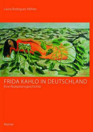 Frida Kahlo in Deutschland - eine Rezeptionsgeschichte de Laura Rodrigues Nöhles