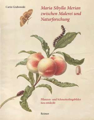 Maria Sibylla Merian zwischen Malerei und Naturforschung de Carin Grabowski