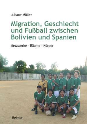 Migration, Geschlecht und Fußball zwischen Bolivien und Spanien de Juliane Müller