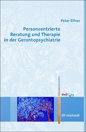 Personzentrierte Beratung und Therapie in der Gerontopsychiatrie de Peter Elfner