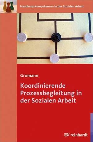 Koordinierende Prozessbegleitung in der Sozialen Arbeit de Petra Gromann