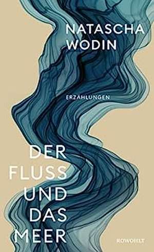 Der Fluss und das Meer de Natascha Wodin