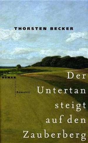 Der Untertan steigt auf den Zauberberg de Thorsten Becker