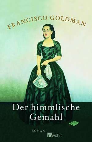 Der himmlische Gemahl de Francisco Goldman