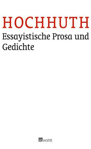 Essayistische Prosa und Gedichte de Rolf Hochhuth