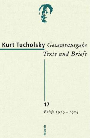 Gesamtausgabe 17. Briefe 1919-1924 de Kurt Tucholsky