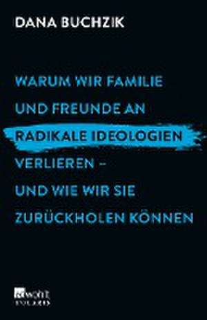 Warum wir Familie und Freunde an radikale Ideologien verlieren - und wie wir sie zurückholen können de Dana Buchzik