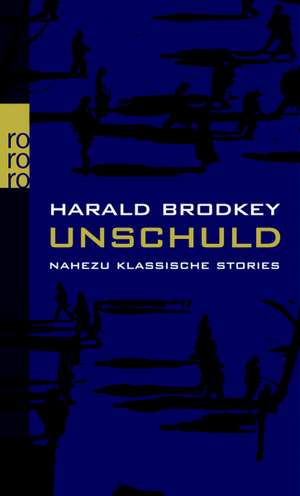 Unschuld. Nahezu klassische Stories I de Harold Brodkey