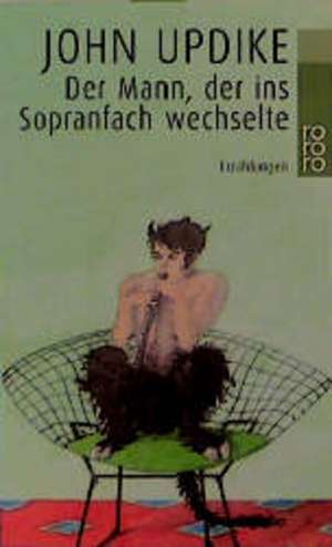 Der Mann, der ins Sopranfach wechselte de John Updike