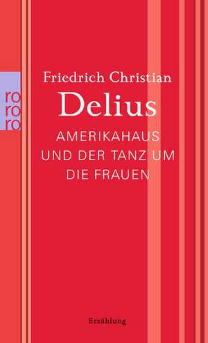 Amerikahaus und der Tanz um die Frauen de Friedrich Christian Delius